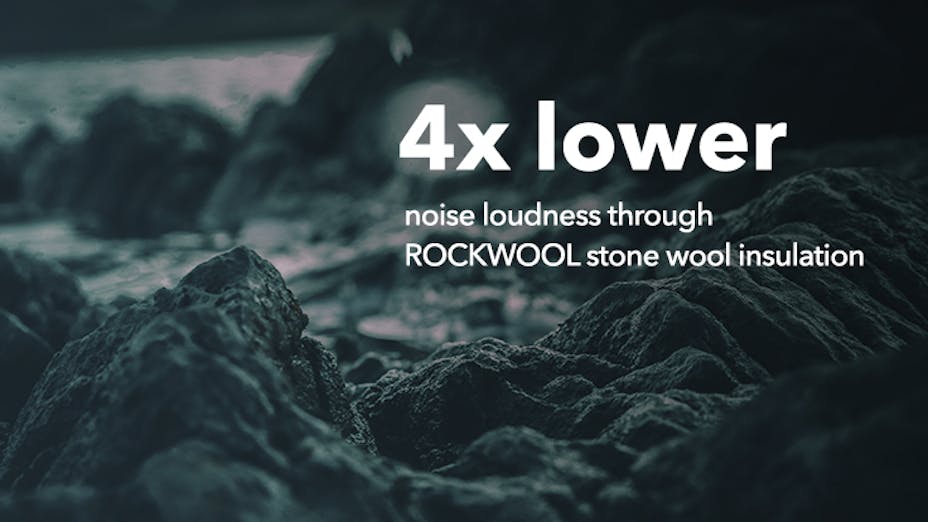 4x lower noise loudness through ROCKWOOL stone wool insulation